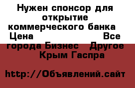 Нужен спонсор для открытие коммерческого банка › Цена ­ 200.000.000.00 - Все города Бизнес » Другое   . Крым,Гаспра